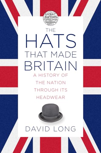 The Hats That Made Britain: A History of the Nation Through Its Headwear von History Press